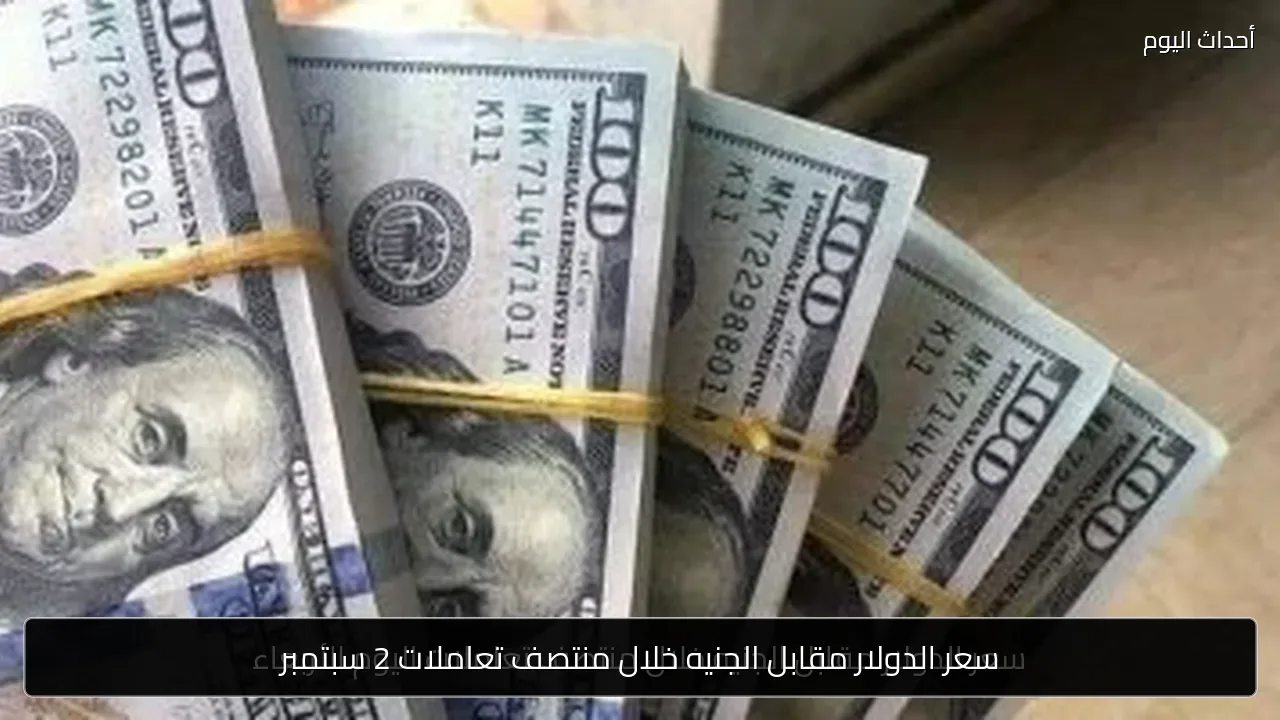 سعر الدولار مقابل الجنيه خلال منتصف تعاملات 2 سبتمبر