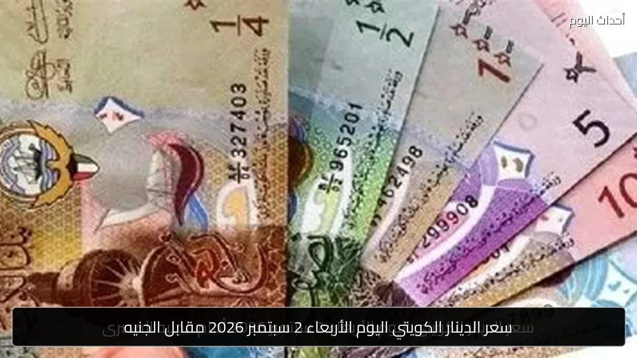 سعر الدينار الكويتي اليوم الأربعاء 2 سبتمبر 2026 مقابل الجنيه