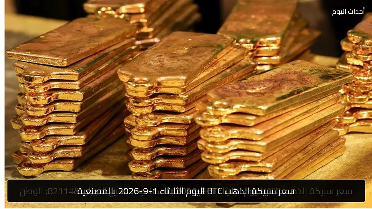 سعر سبيكة الذهب BTC اليوم الثلاثاء 1-9-2026 بالمصنعية