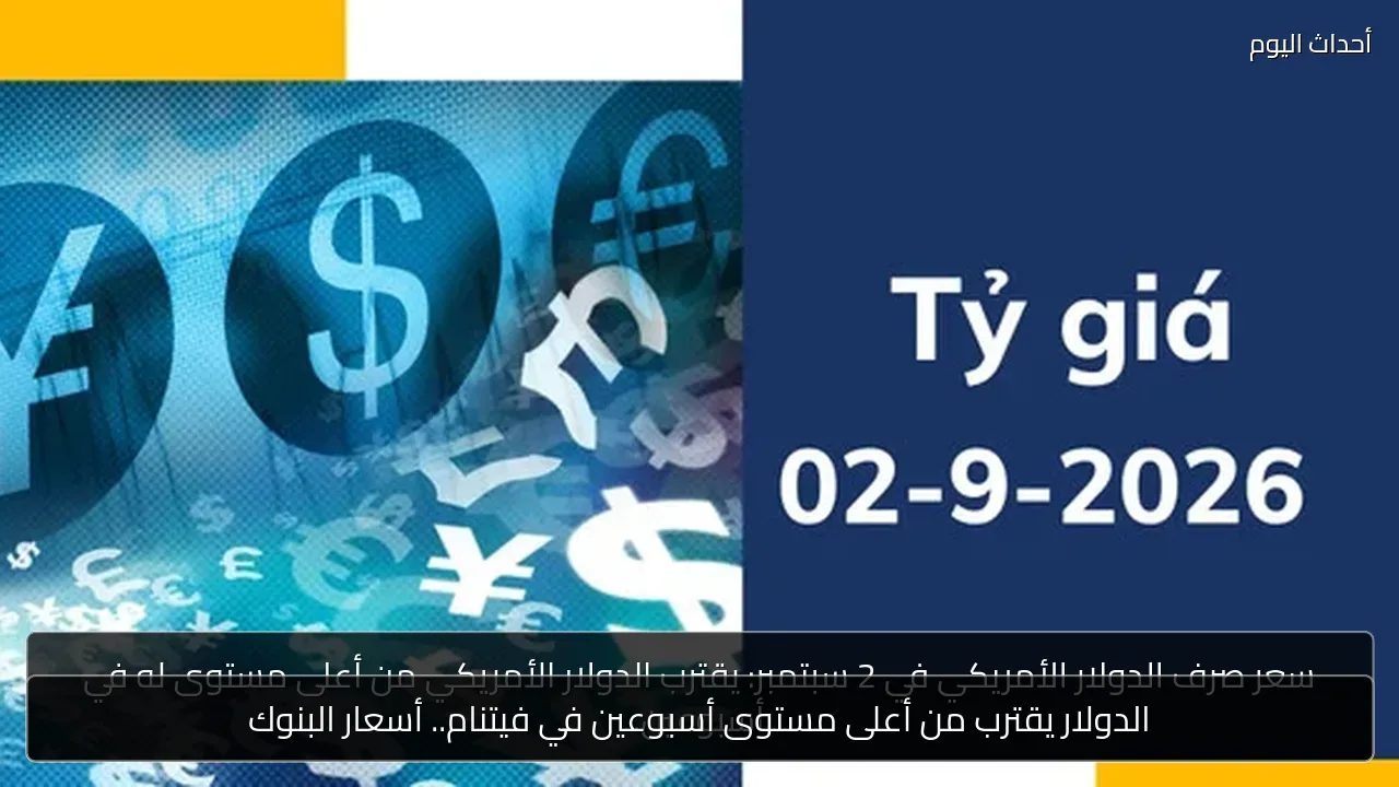 الدولار يقترب من أعلى مستوى أسبوعين في فيتنام.. أسعار البنوك