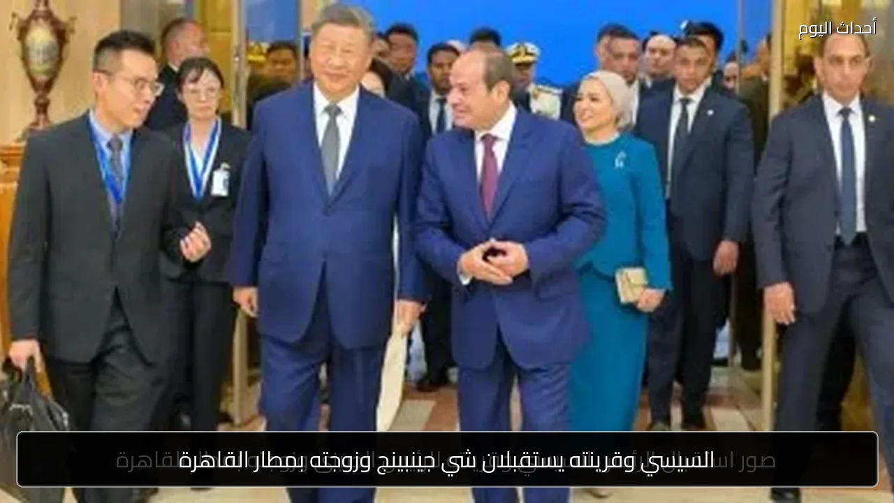 السيسي وقرينته يستقبلان شي جينبينج وزوجته بمطار القاهرة