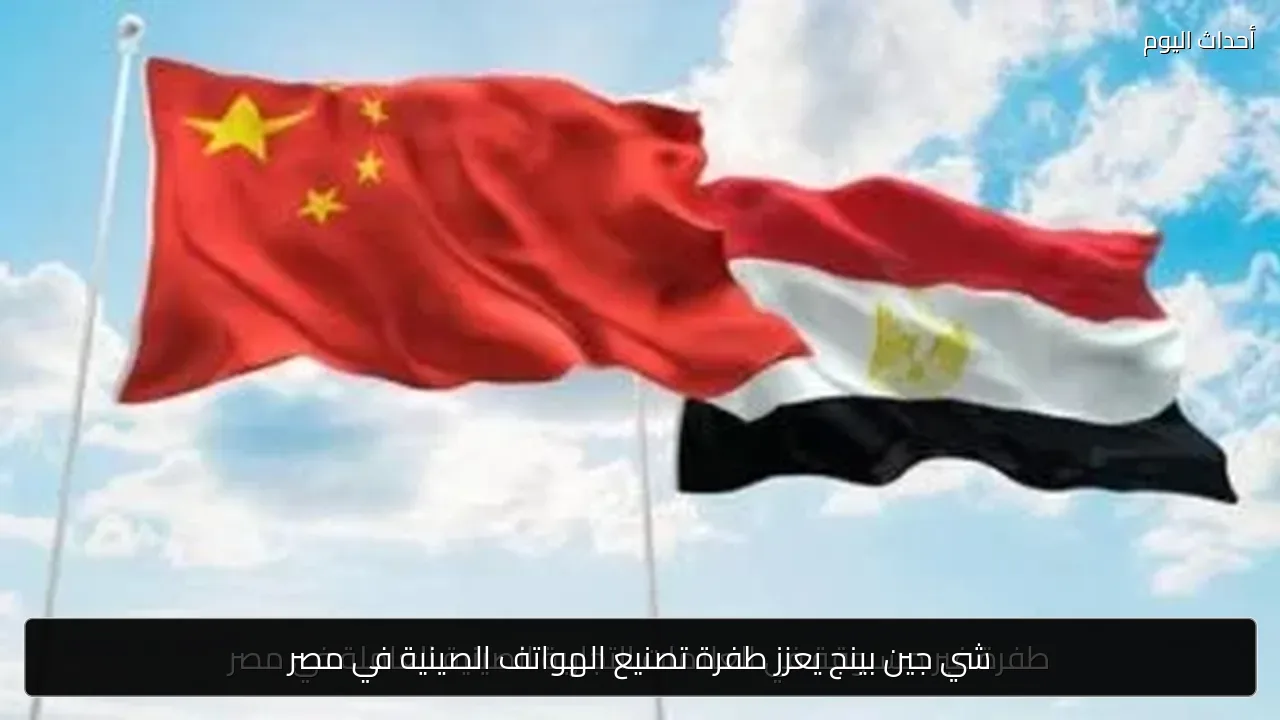 شي جين بينج يعزز طفرة تصنيع الهواتف الصينية في مصر