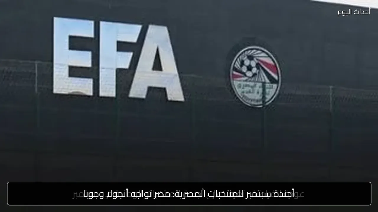 أجندة سبتمبر للمنتخبات المصرية: مصر تواجه أنجولا وجوبا