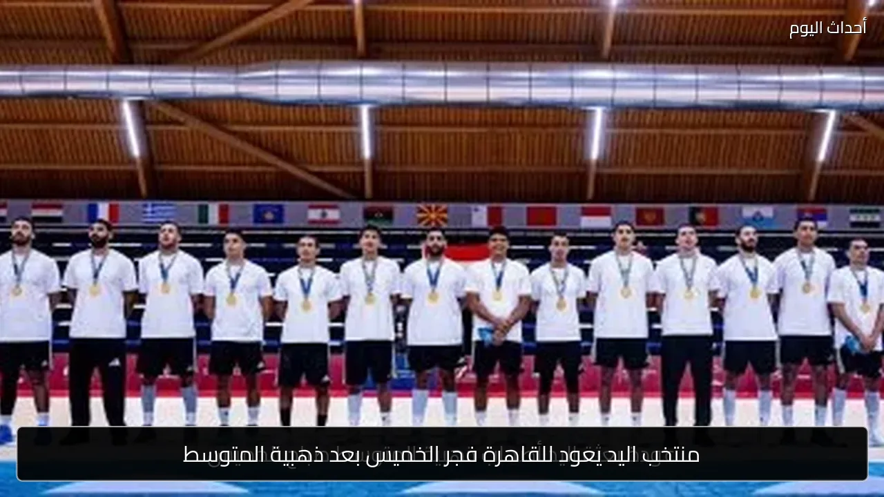 منتخب اليد يعود للقاهرة فجر الخميس بعد ذهبية المتوسط