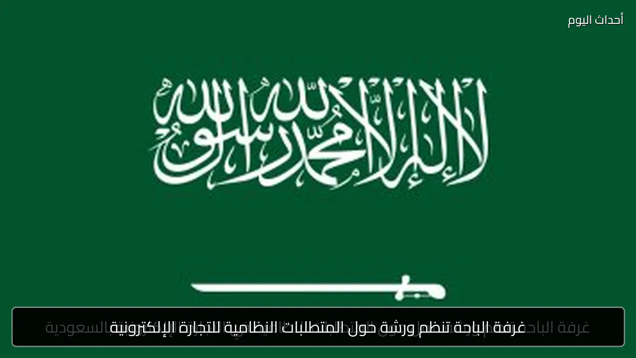 غرفة الباحة تنظم ورشة حول المتطلبات النظامية للتجارة الإلكترونية