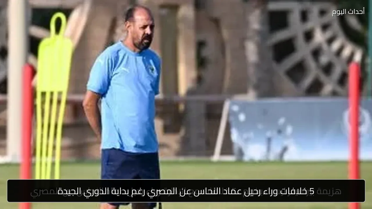 5 خلافات وراء رحيل عماد النحاس عن المصري رغم بداية الدوري الجيدة