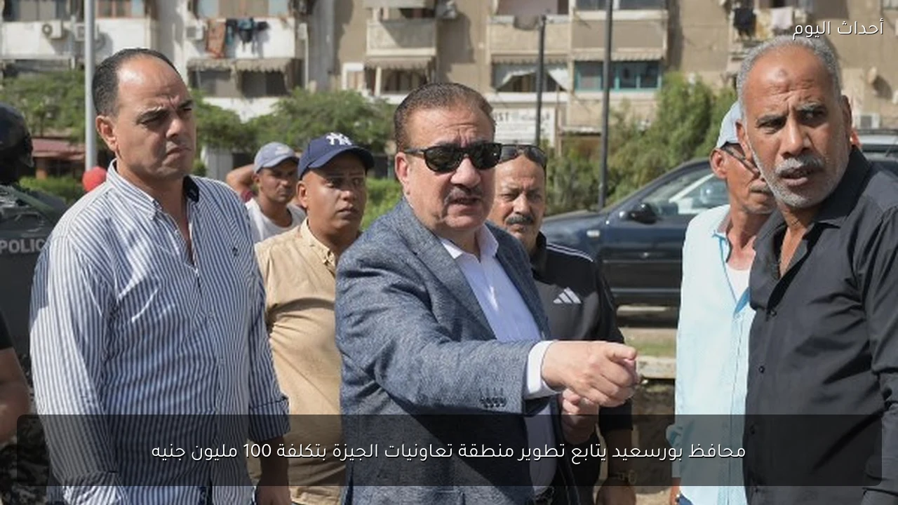 محافظ بورسعيد يتابع تطوير منطقة تعاونيات الجيزة بتكلفة 100 مليون جنيه