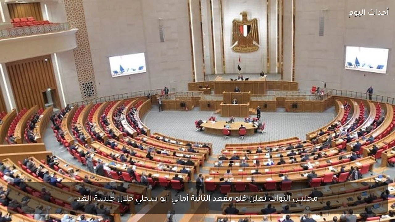 مجلس النواب يعلن خلو مقعد النائبة أماني أبو سحلي خلال جلسة الغد