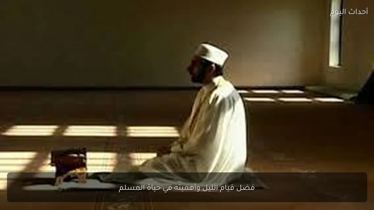 فضل قيام الليل وأهميته في حياة المسلم