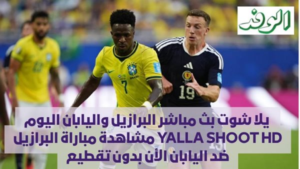 بث مباشر: مباراة البرازيل واليابان اليوم عبر يلا شوت HD بدون تقطيع