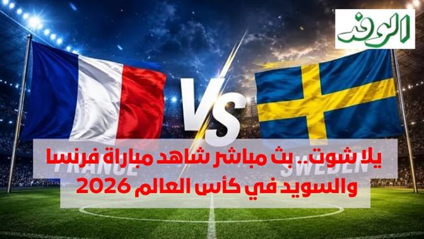 بث مباشر لمباراة فرنسا والسويد في كأس العالم 2026 على يلا شوت