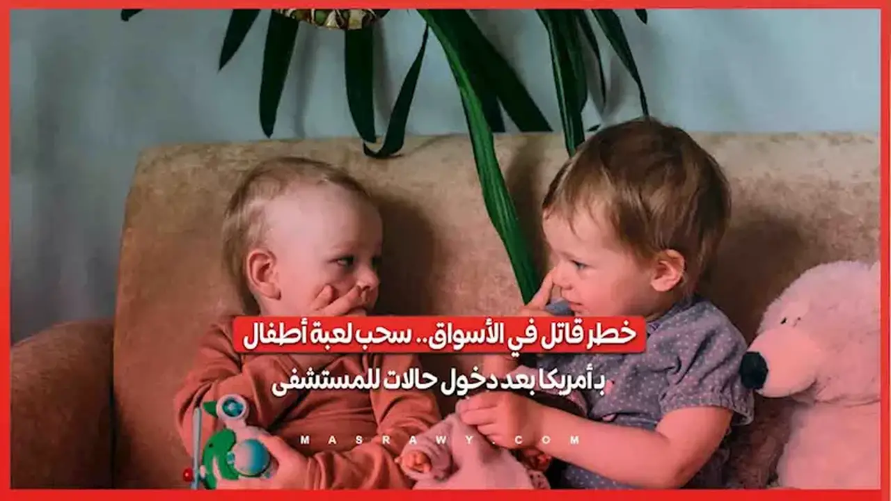 سحب لعبة أطفال في أمريكا بعد حالات دخول مستشفى